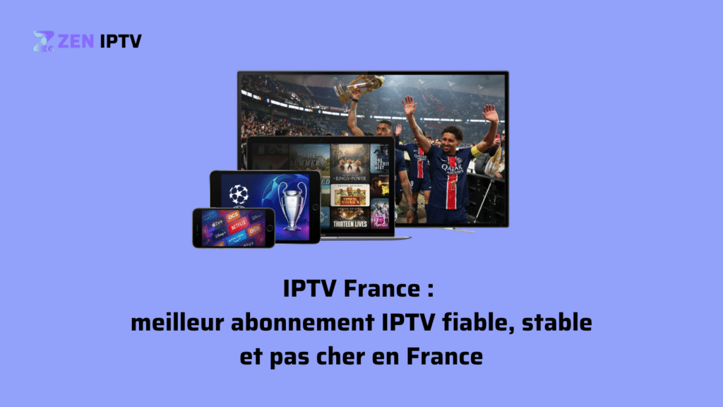 IPTV France meilleur abonnement Zen IPTV 2025 fiable, stable et pas cher